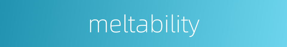 meltability的同义词