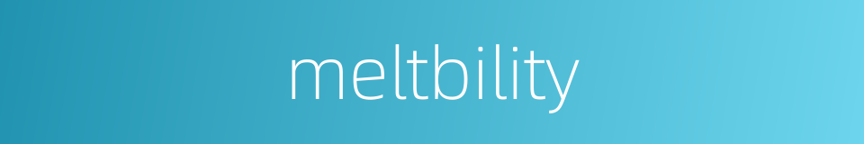 meltbility的同义词
