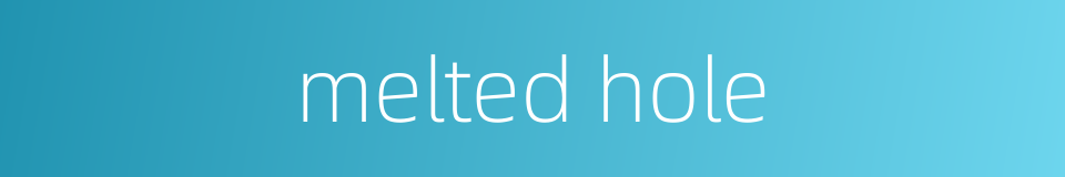 melted hole的同义词