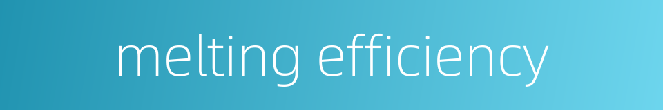 melting efficiency的同义词