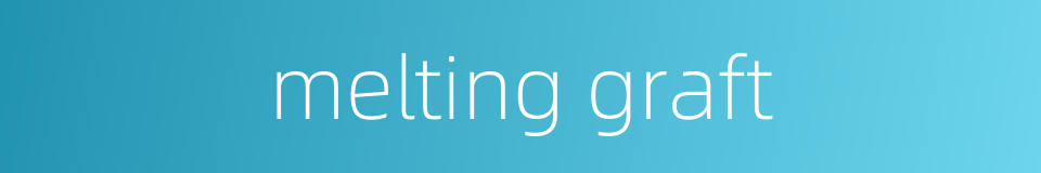 melting graft的同义词