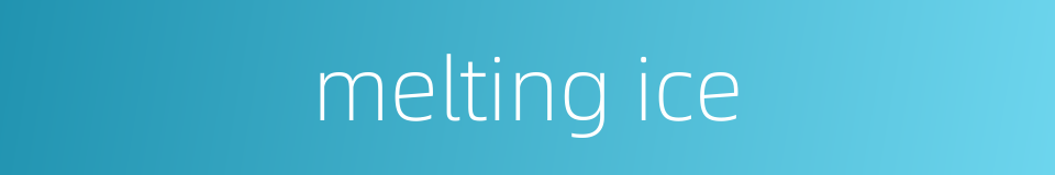 melting ice的同义词