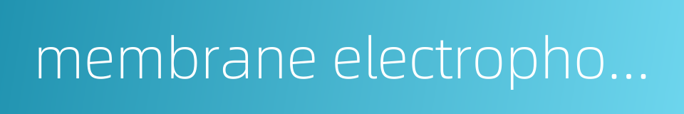 membrane electrophoresis的同义词