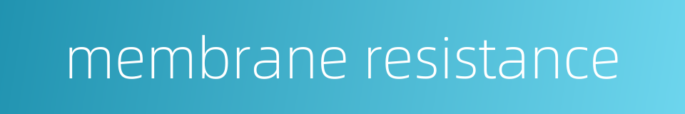 membrane resistance的同义词