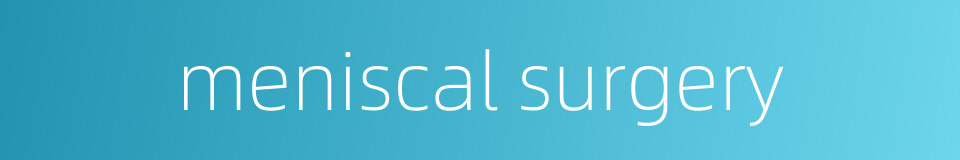 meniscal surgery的同义词