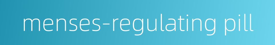 menses-regulating pill的同义词
