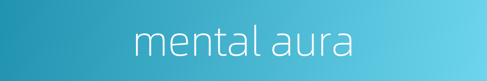 mental aura的同义词
