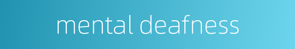 mental deafness的同义词