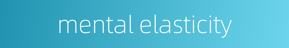 mental elasticity的同义词