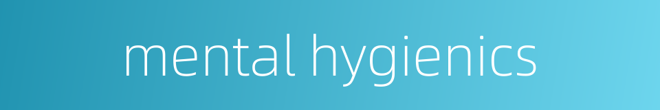 mental hygienics的同义词