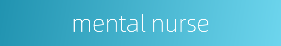 mental nurse的同义词
