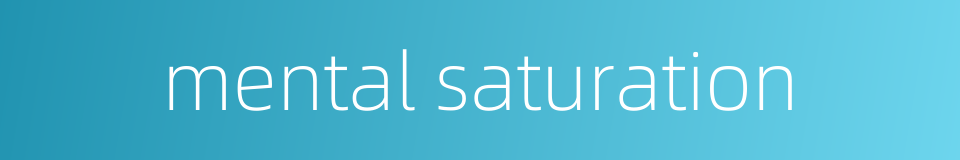 mental saturation的同义词