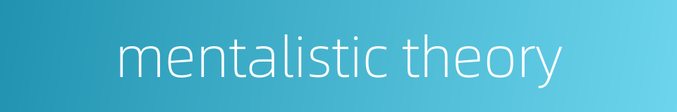 mentalistic theory的同义词