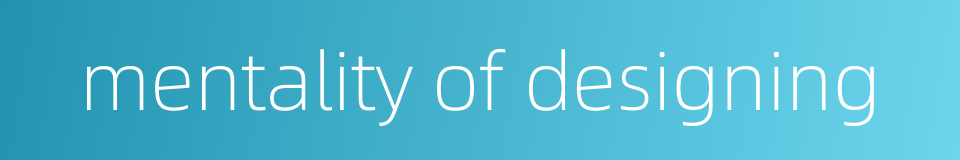 mentality of designing的同义词