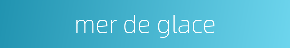 mer de glace的同义词