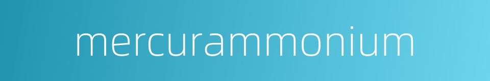 mercurammonium的同义词