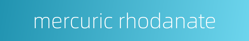 mercuric rhodanate的同义词
