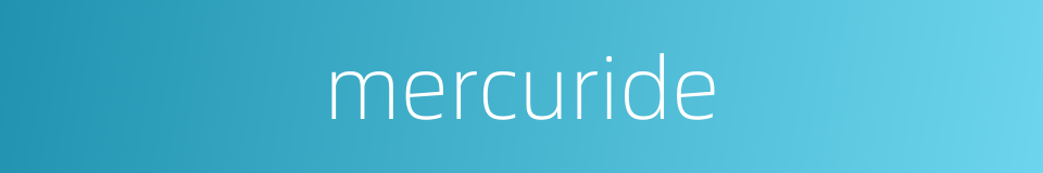 mercuride的同义词