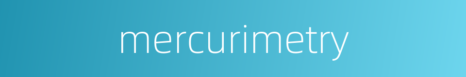 mercurimetry的同义词