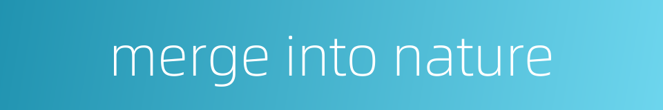 merge into nature的同义词