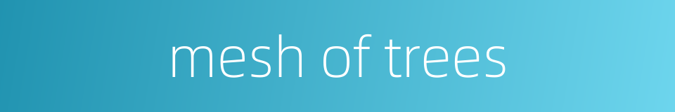 mesh of trees的同义词