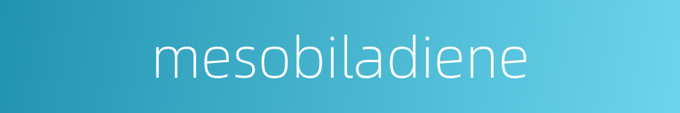 mesobiladiene的同义词