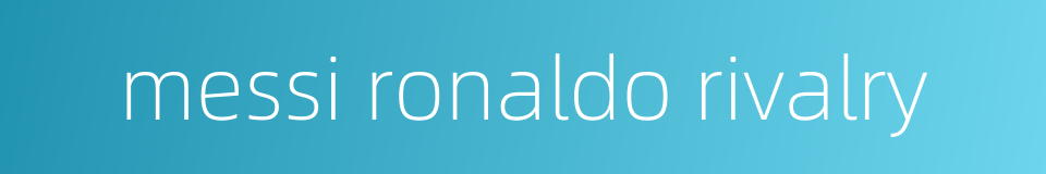 messi ronaldo rivalry的同义词