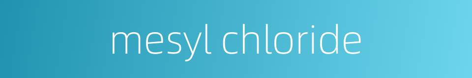 mesyl chloride的同义词