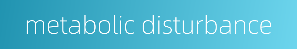 metabolic disturbance的同义词