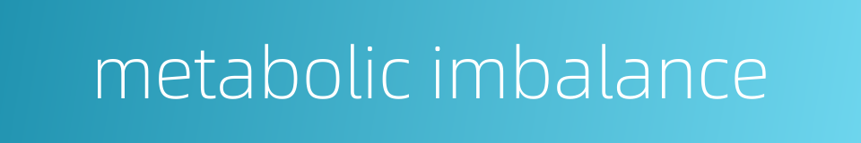 metabolic imbalance的同义词