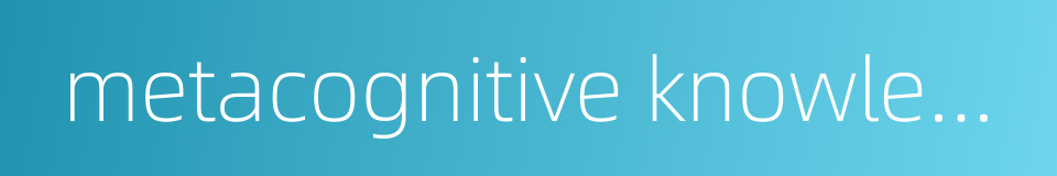 metacognitive knowledge的同义词