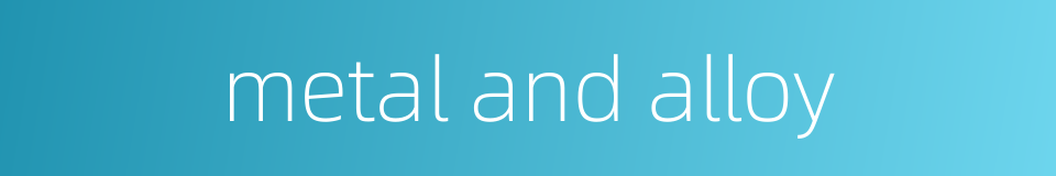 metal and alloy的同义词