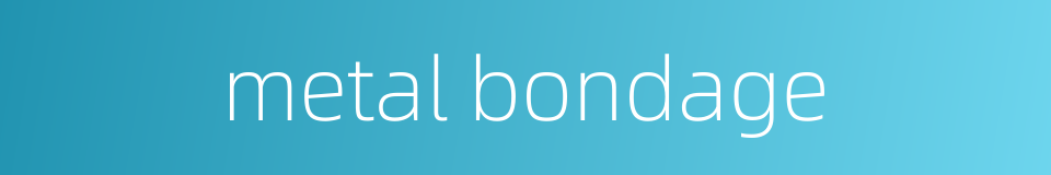 metal bondage的同义词