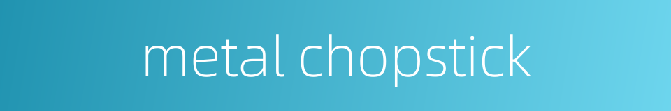 metal chopstick的同义词