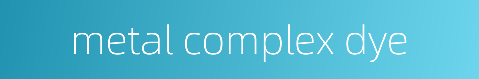 metal complex dye的同义词