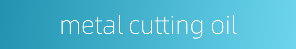 metal cutting oil的同义词