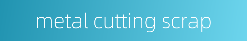 metal cutting scrap的同义词