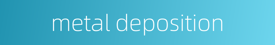 metal deposition的同义词