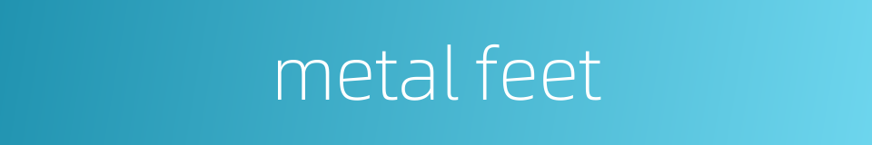 metal feet的同义词