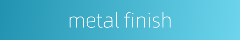metal finish的同义词