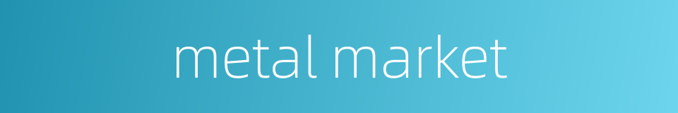 metal market的同义词
