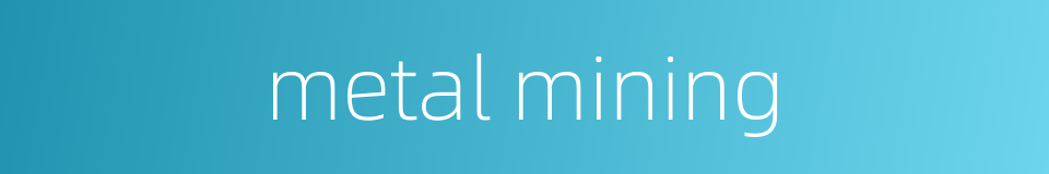 metal mining的同义词