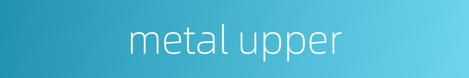 metal upper的同义词