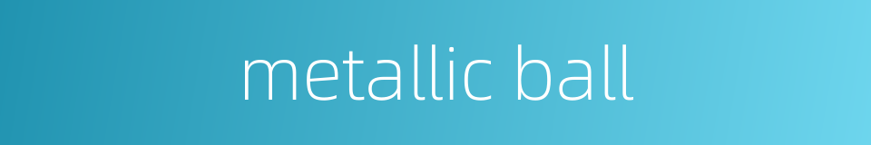 metallic ball的同义词