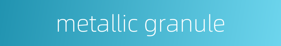 metallic granule的同义词