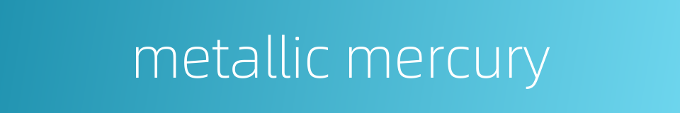 metallic mercury的同义词