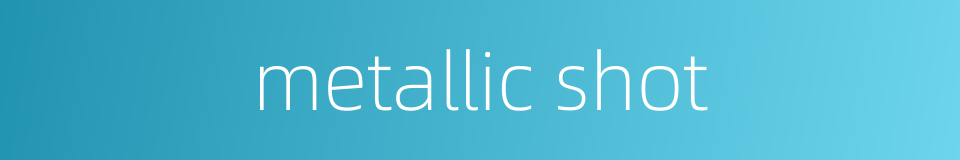 metallic shot的同义词