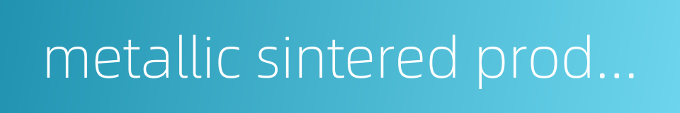 metallic sintered product的同义词