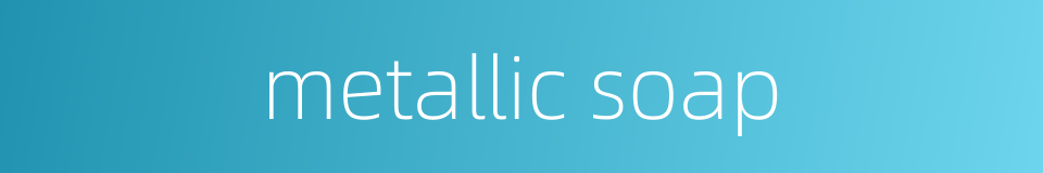 metallic soap的同义词