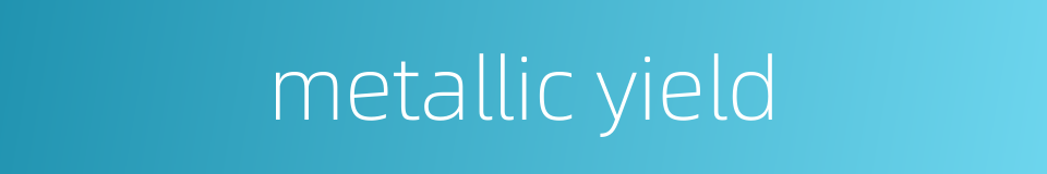 metallic yield的同义词